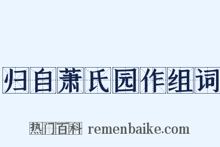 归自萧氏园作组词是什么意思的图片